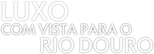 Luxo com vista para o Douro